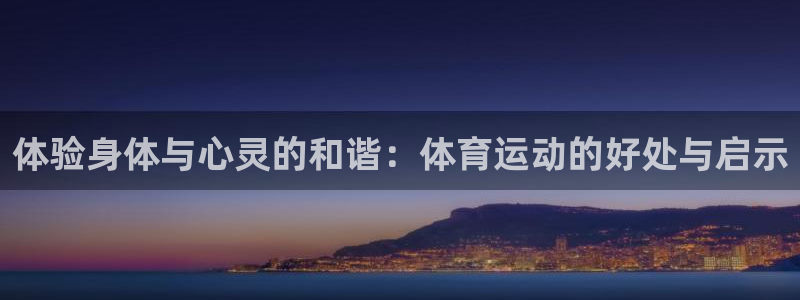 体验身体与心灵的和谐：体育运动的好处与启示